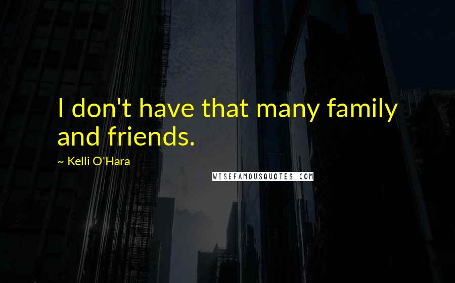 Kelli O'Hara Quotes: I don't have that many family and friends.