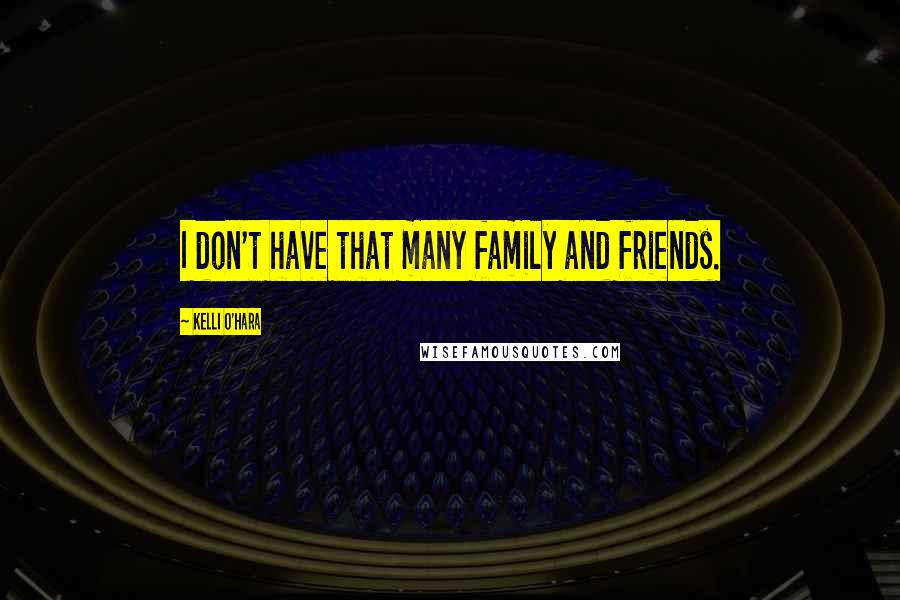 Kelli O'Hara Quotes: I don't have that many family and friends.