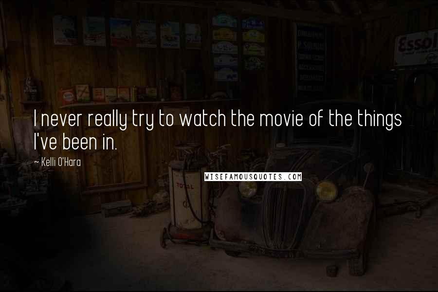 Kelli O'Hara Quotes: I never really try to watch the movie of the things I've been in.