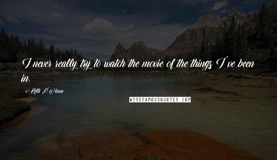 Kelli O'Hara Quotes: I never really try to watch the movie of the things I've been in.