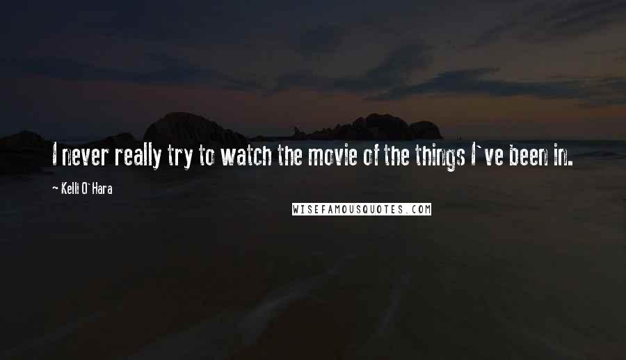 Kelli O'Hara Quotes: I never really try to watch the movie of the things I've been in.