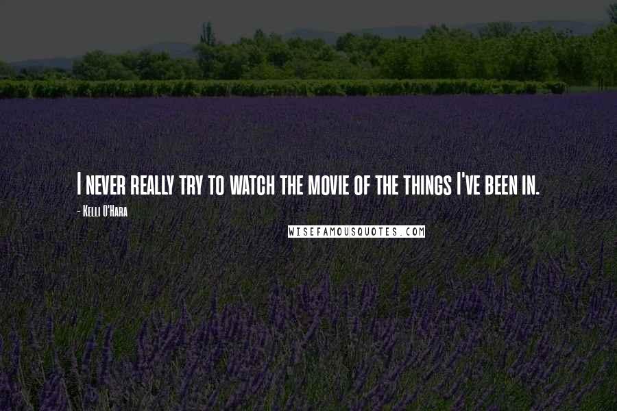 Kelli O'Hara Quotes: I never really try to watch the movie of the things I've been in.