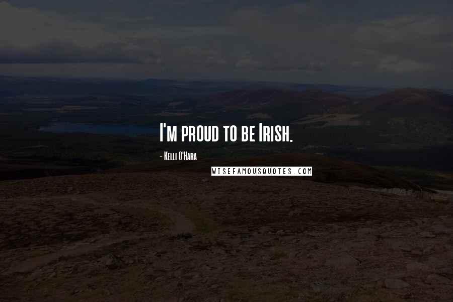 Kelli O'Hara Quotes: I'm proud to be Irish.