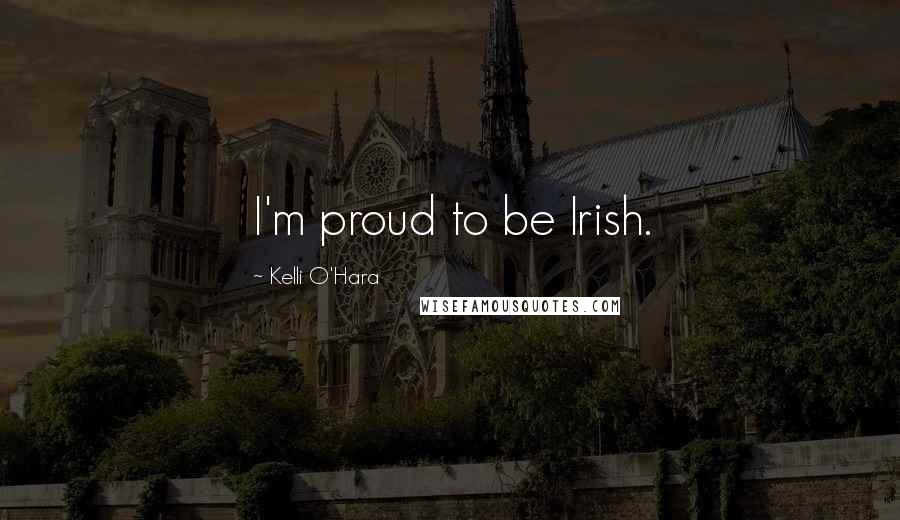 Kelli O'Hara Quotes: I'm proud to be Irish.