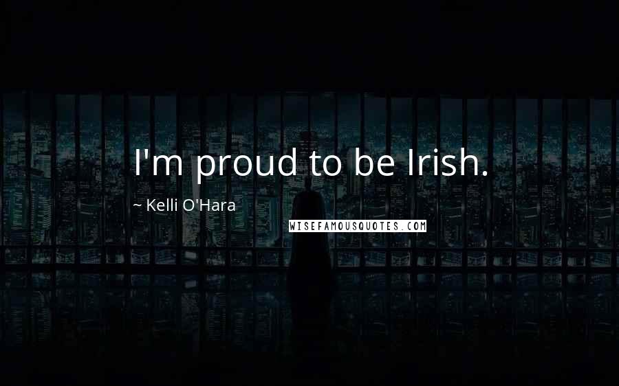 Kelli O'Hara Quotes: I'm proud to be Irish.