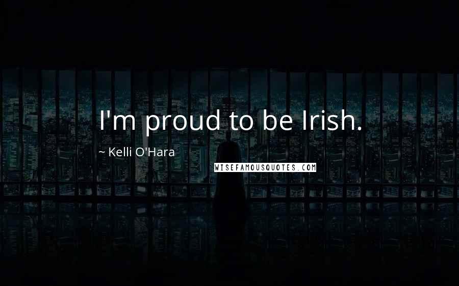 Kelli O'Hara Quotes: I'm proud to be Irish.