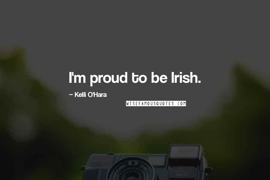 Kelli O'Hara Quotes: I'm proud to be Irish.