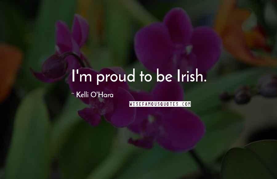 Kelli O'Hara Quotes: I'm proud to be Irish.