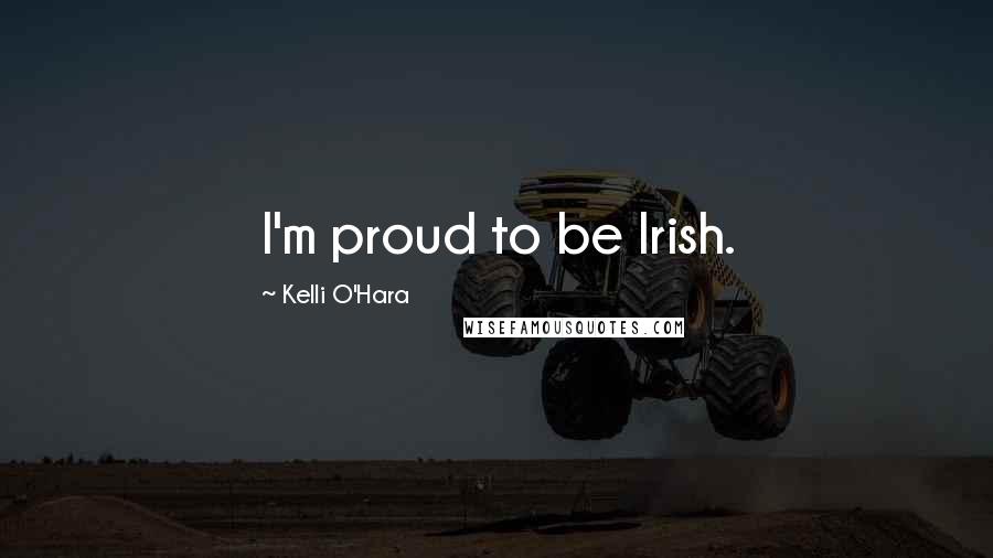 Kelli O'Hara Quotes: I'm proud to be Irish.