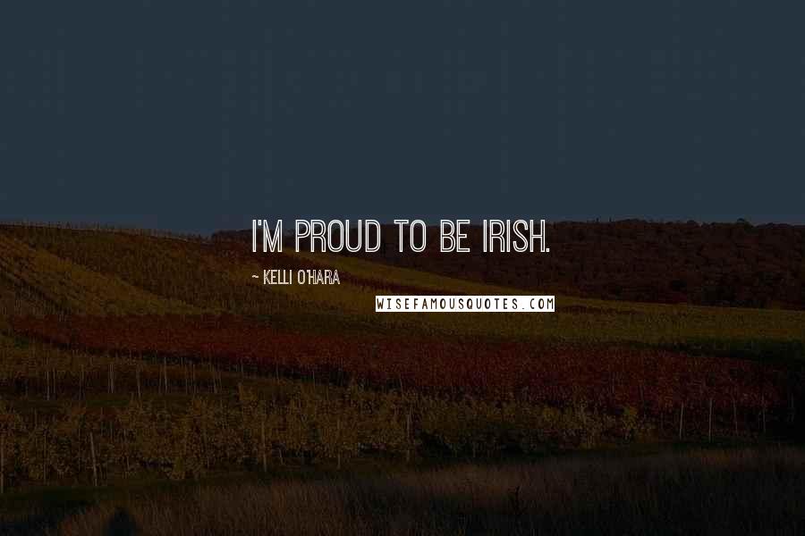 Kelli O'Hara Quotes: I'm proud to be Irish.