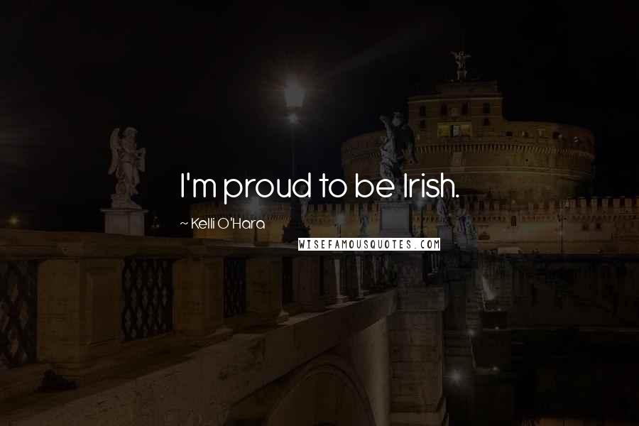 Kelli O'Hara Quotes: I'm proud to be Irish.