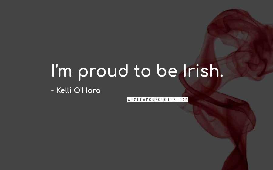 Kelli O'Hara Quotes: I'm proud to be Irish.