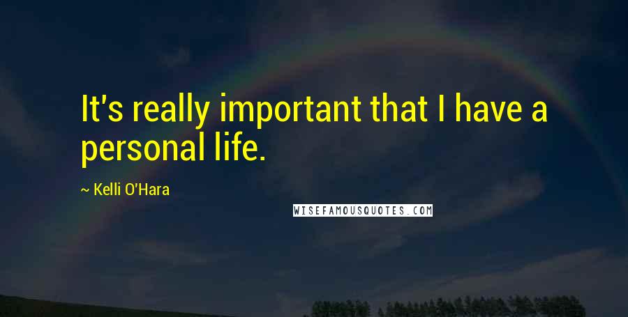 Kelli O'Hara Quotes: It's really important that I have a personal life.