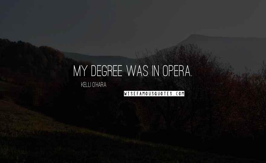 Kelli O'Hara Quotes: My degree was in opera.