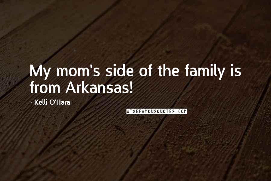 Kelli O'Hara Quotes: My mom's side of the family is from Arkansas!