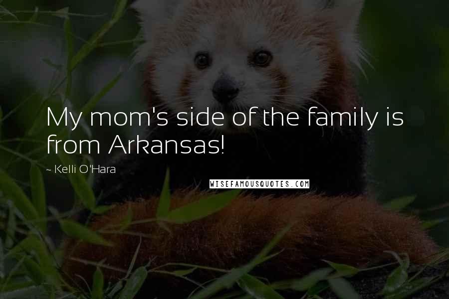 Kelli O'Hara Quotes: My mom's side of the family is from Arkansas!