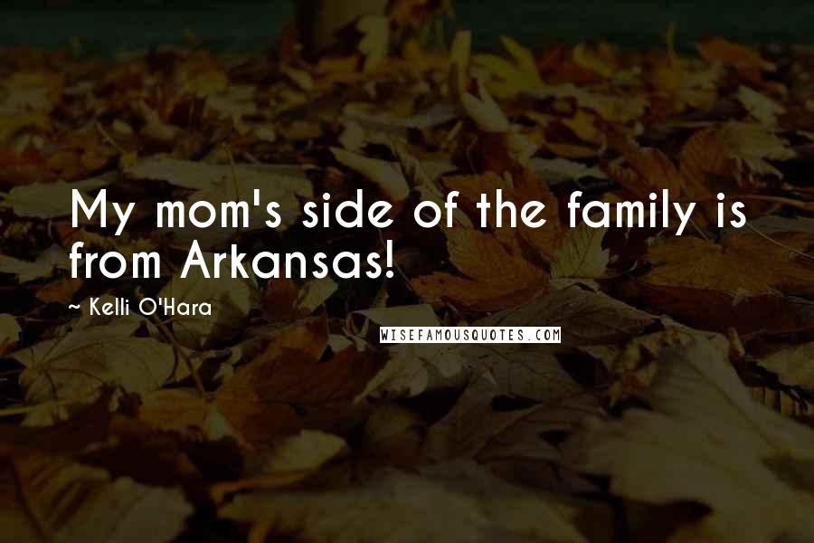 Kelli O'Hara Quotes: My mom's side of the family is from Arkansas!