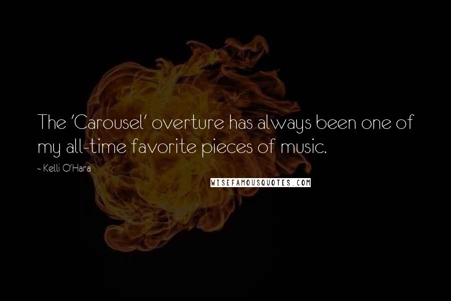 Kelli O'Hara Quotes: The 'Carousel' overture has always been one of my all-time favorite pieces of music.