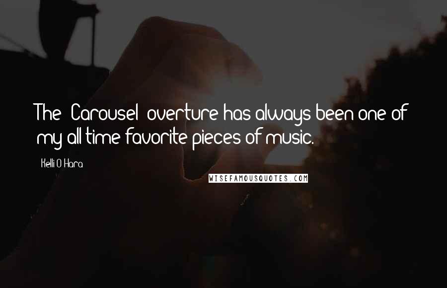 Kelli O'Hara Quotes: The 'Carousel' overture has always been one of my all-time favorite pieces of music.