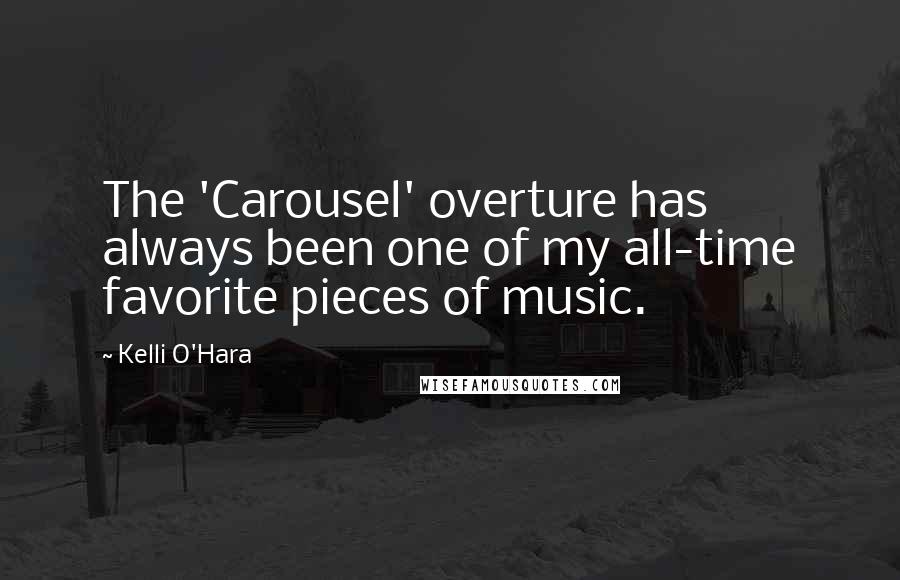 Kelli O'Hara Quotes: The 'Carousel' overture has always been one of my all-time favorite pieces of music.
