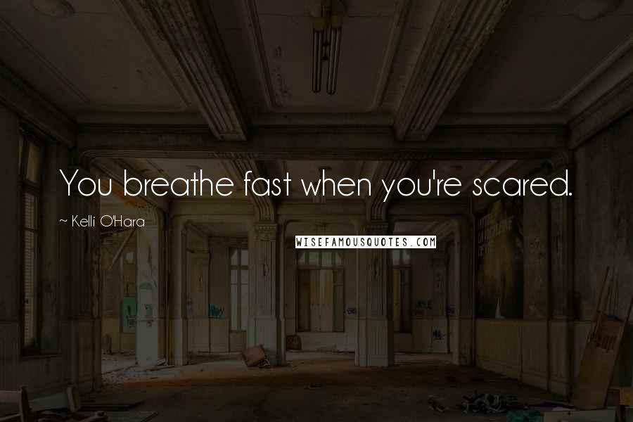 Kelli O'Hara Quotes: You breathe fast when you're scared.