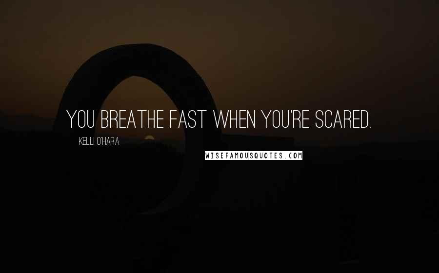 Kelli O'Hara Quotes: You breathe fast when you're scared.