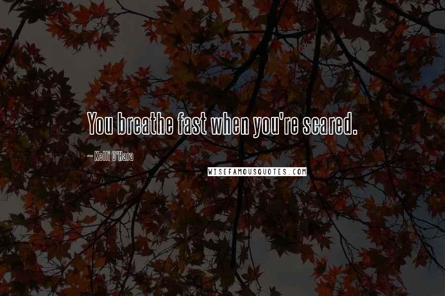 Kelli O'Hara Quotes: You breathe fast when you're scared.