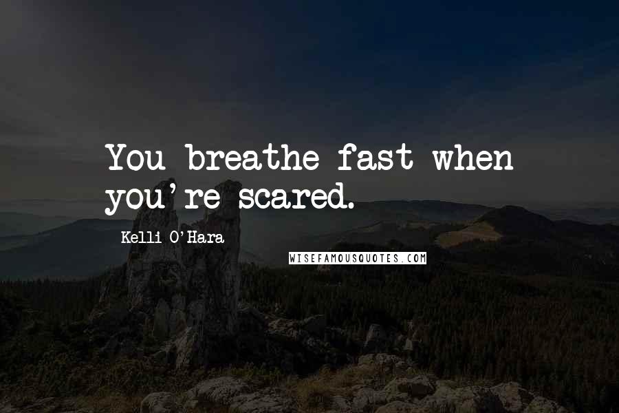 Kelli O'Hara Quotes: You breathe fast when you're scared.