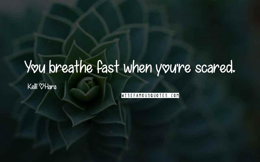 Kelli O'Hara Quotes: You breathe fast when you're scared.