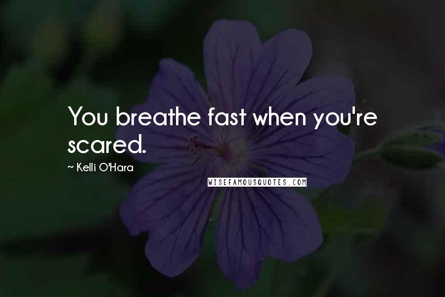 Kelli O'Hara Quotes: You breathe fast when you're scared.