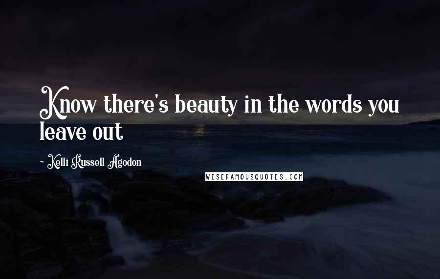 Kelli Russell Agodon Quotes: Know there's beauty in the words you leave out
