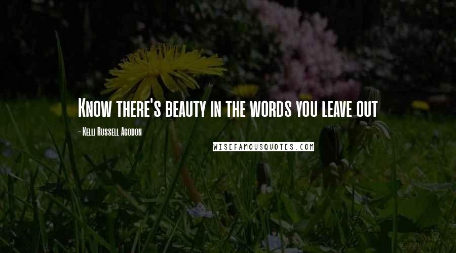 Kelli Russell Agodon Quotes: Know there's beauty in the words you leave out