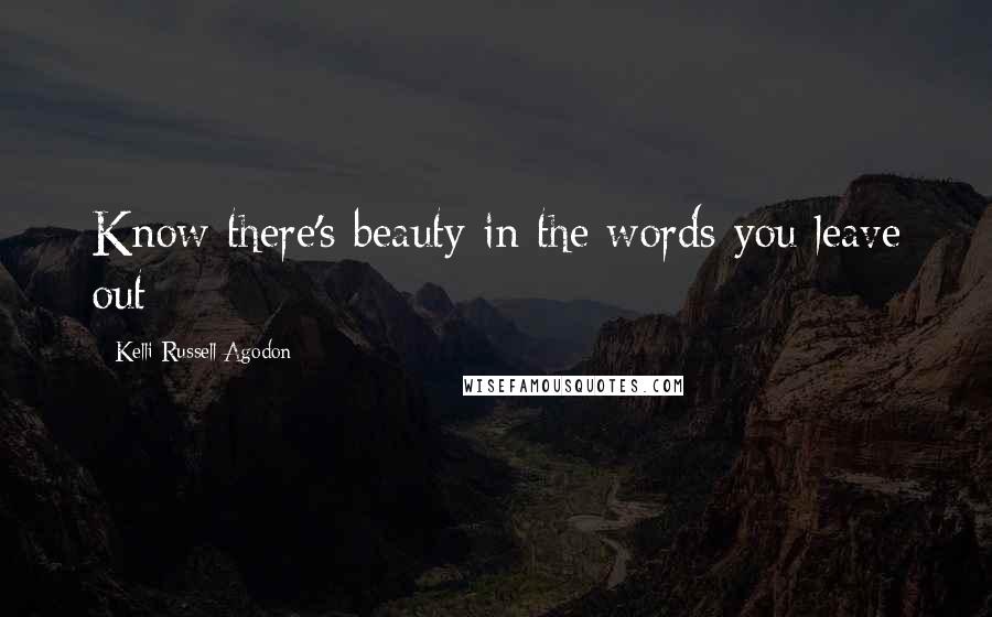 Kelli Russell Agodon Quotes: Know there's beauty in the words you leave out