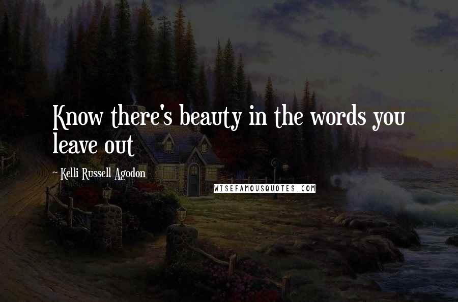 Kelli Russell Agodon Quotes: Know there's beauty in the words you leave out