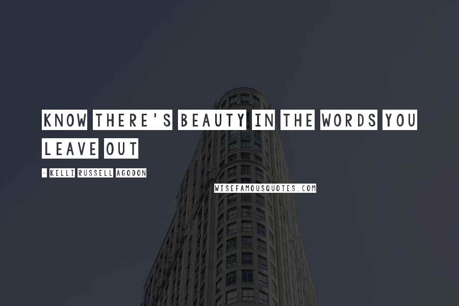 Kelli Russell Agodon Quotes: Know there's beauty in the words you leave out