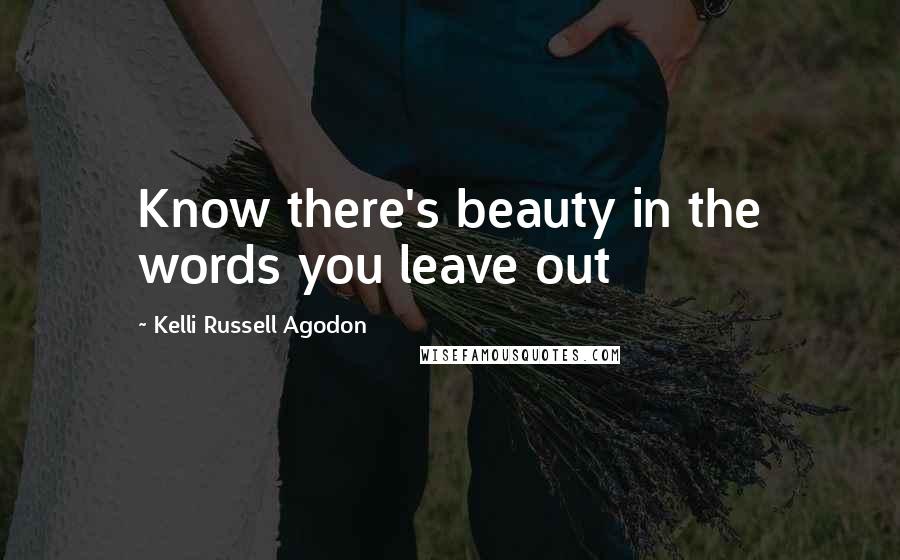 Kelli Russell Agodon Quotes: Know there's beauty in the words you leave out