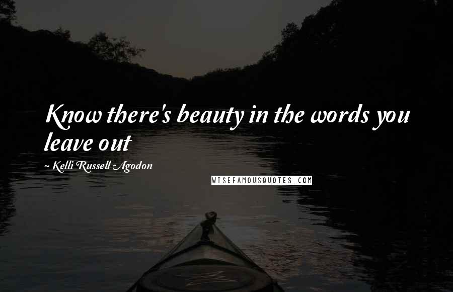 Kelli Russell Agodon Quotes: Know there's beauty in the words you leave out