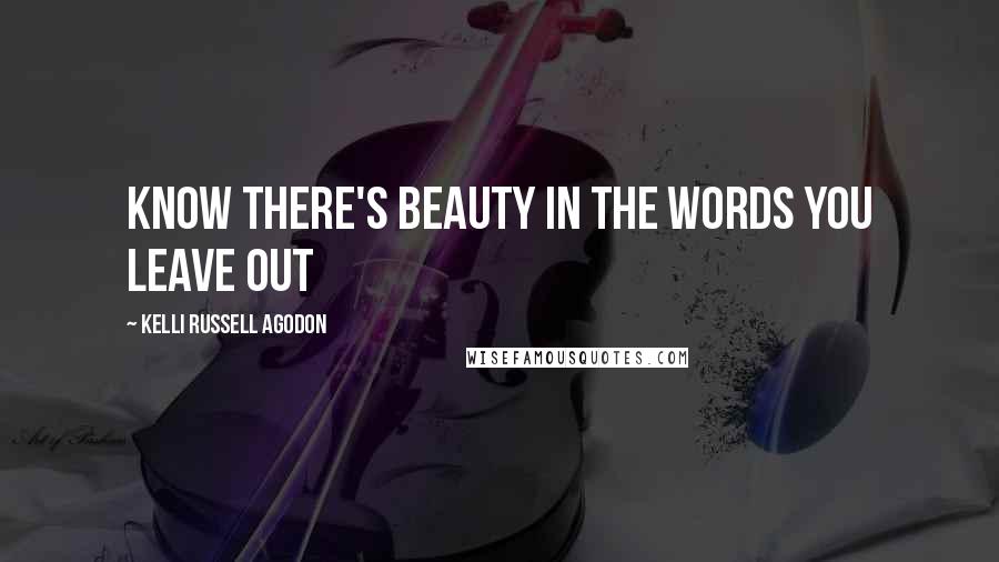 Kelli Russell Agodon Quotes: Know there's beauty in the words you leave out