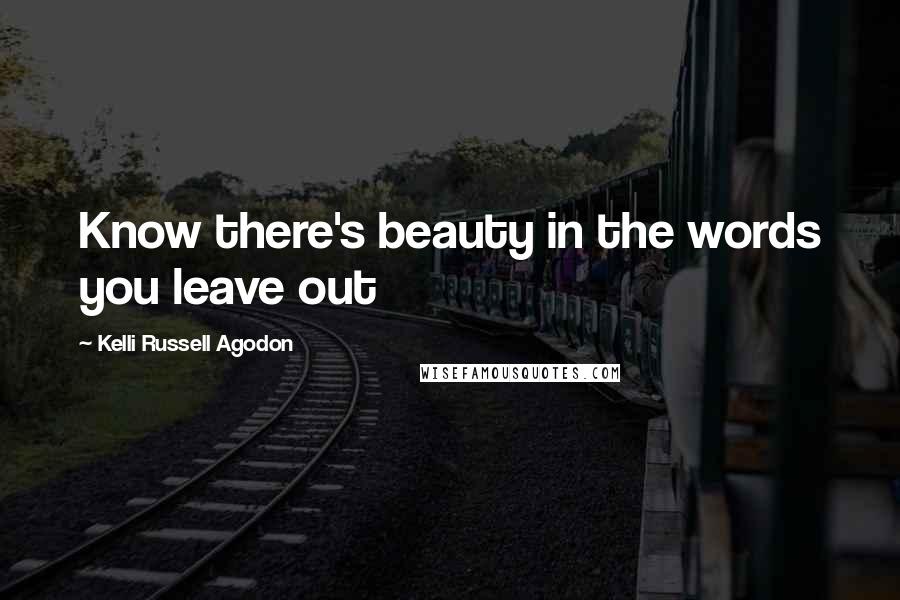 Kelli Russell Agodon Quotes: Know there's beauty in the words you leave out