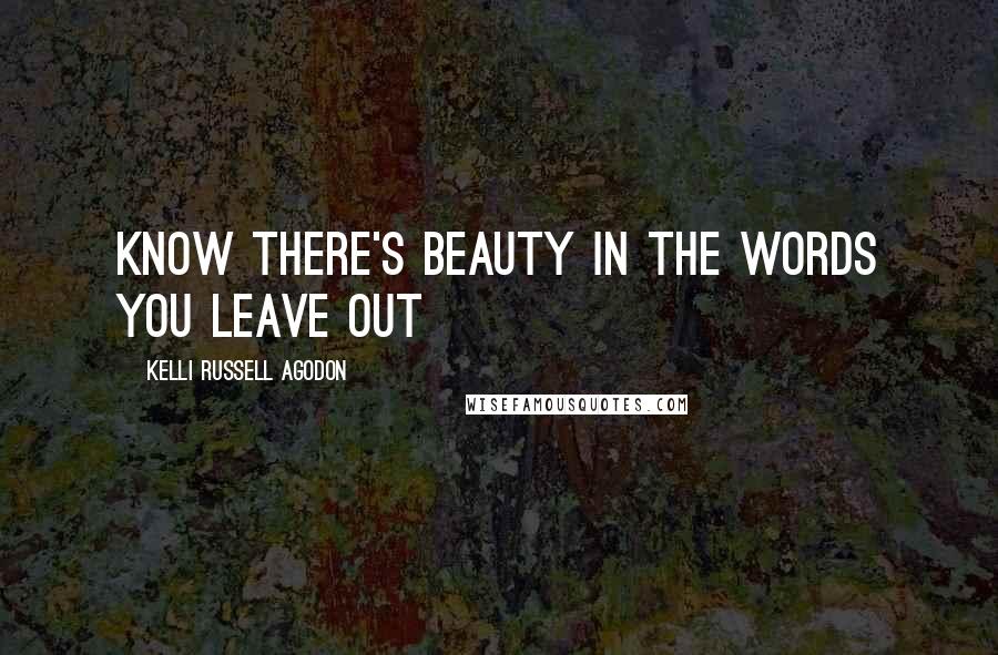 Kelli Russell Agodon Quotes: Know there's beauty in the words you leave out