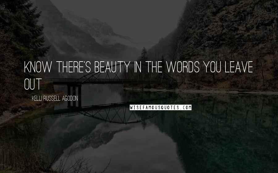 Kelli Russell Agodon Quotes: Know there's beauty in the words you leave out