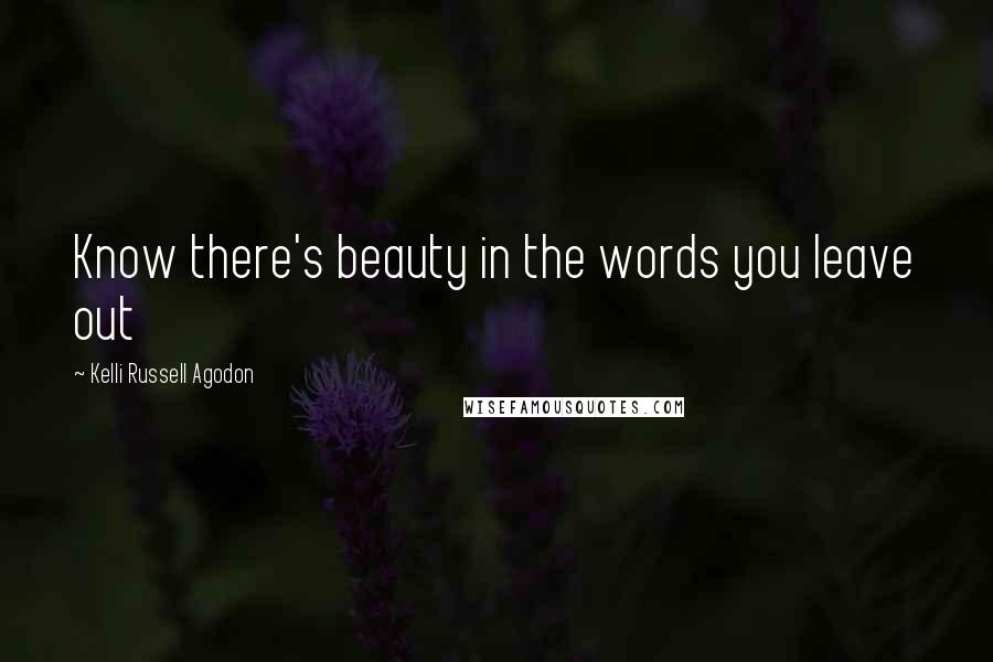 Kelli Russell Agodon Quotes: Know there's beauty in the words you leave out