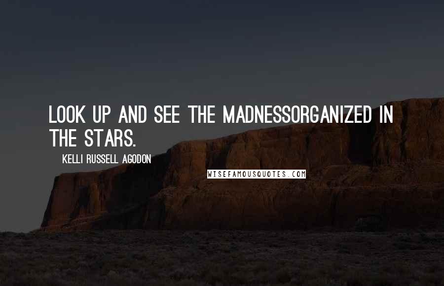 Kelli Russell Agodon Quotes: Look up and see the madnessorganized in the stars.