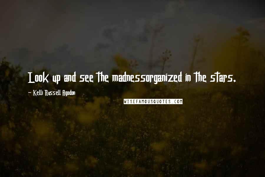 Kelli Russell Agodon Quotes: Look up and see the madnessorganized in the stars.