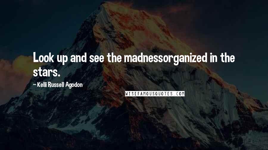 Kelli Russell Agodon Quotes: Look up and see the madnessorganized in the stars.