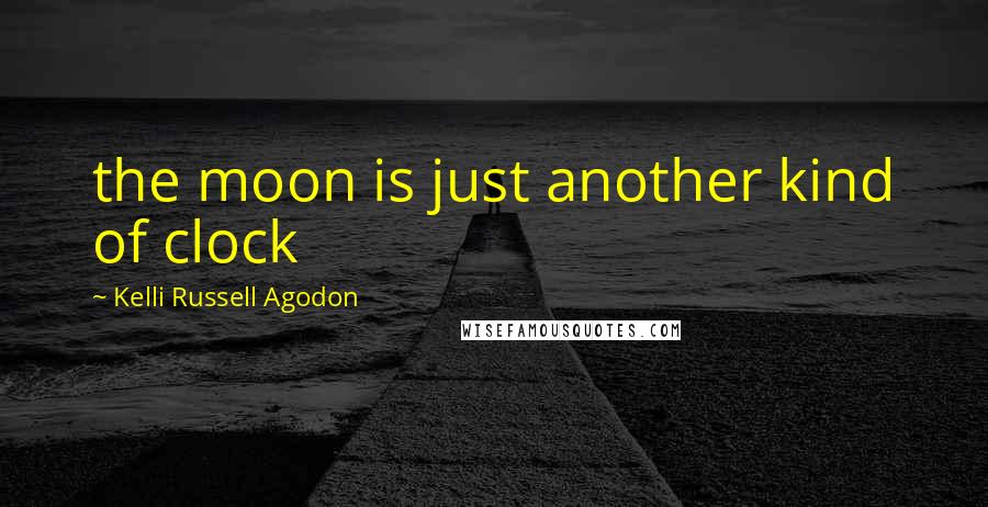 Kelli Russell Agodon Quotes: the moon is just another kind of clock