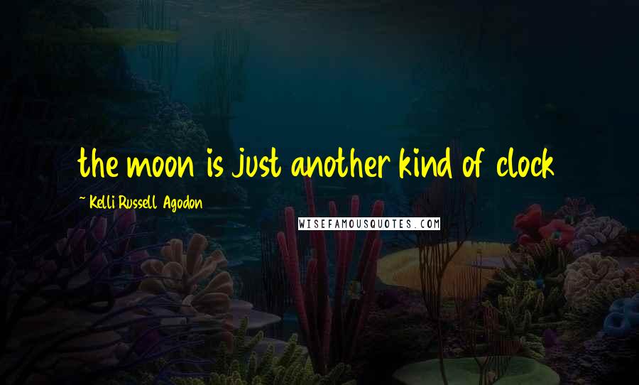 Kelli Russell Agodon Quotes: the moon is just another kind of clock