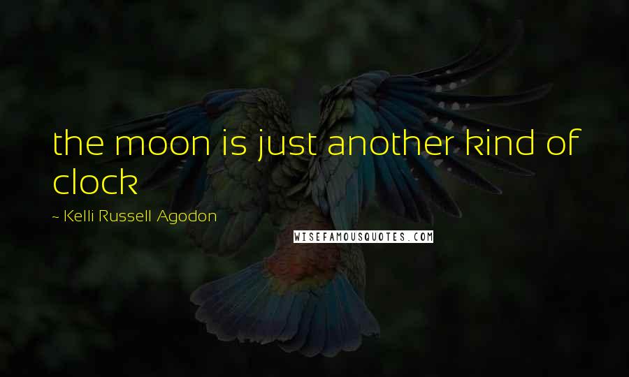 Kelli Russell Agodon Quotes: the moon is just another kind of clock