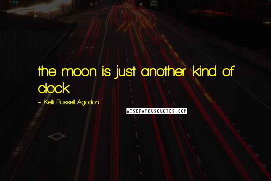 Kelli Russell Agodon Quotes: the moon is just another kind of clock