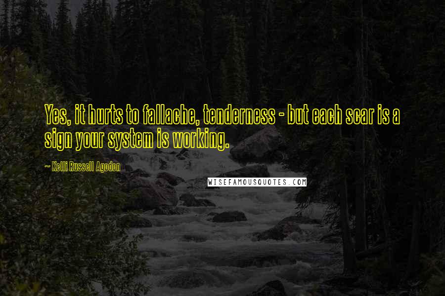 Kelli Russell Agodon Quotes: Yes, it hurts to fallache, tenderness - but each scar is a sign your system is working.
